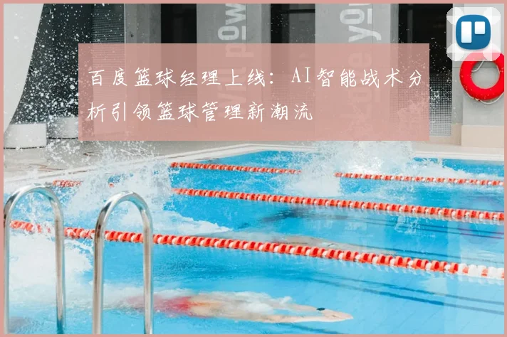 百度篮球经理上线：AI智能战术分析引领篮球管理新潮流